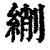 䌃(印刷字体·清·康熙字典)