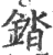 錔(印刷字体·宋·广韵)