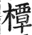 橝(印刷字体·明·洪武正韵)