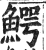 鰐(印刷字体·明·洪武正韵)