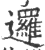 邏(印刷字体·宋·广韵)